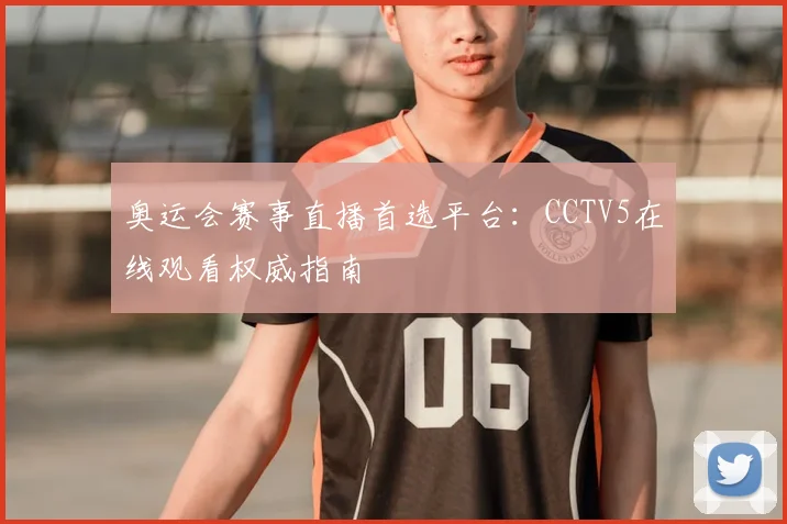 奥运会赛事直播首选平台：CCTV5在线观看权威指南