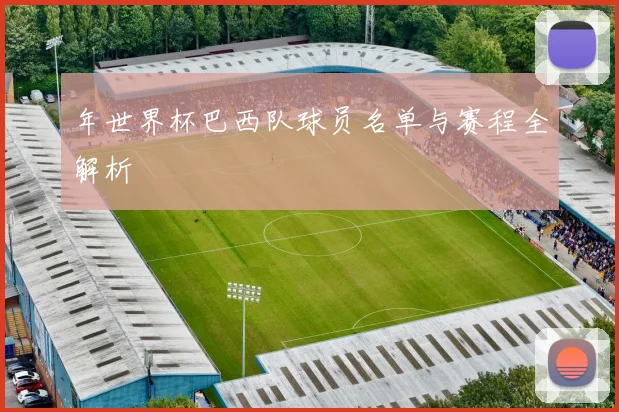 年世界杯巴西队球员名单与赛程全解析