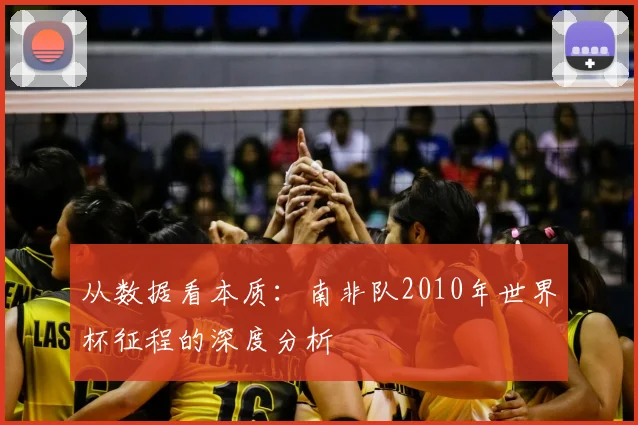 从数据看本质：南非队2010年世界杯征程的深度分析