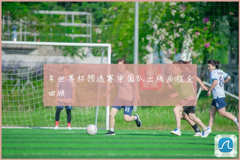 年世界杯预选赛中国队出线历程全回顾